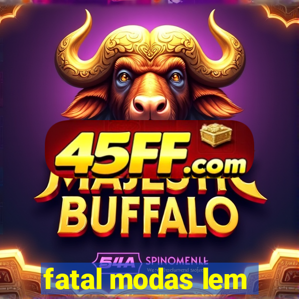 fatal modas lem